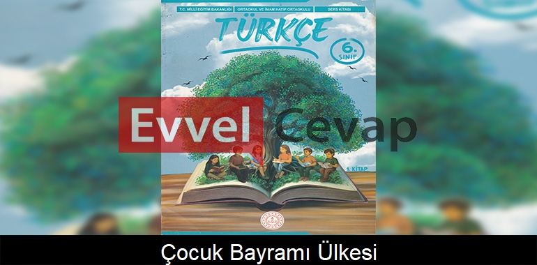 Çocuk Bayramı Ülkesi Metni Etkinlik Cevapları (6. Sınıf Türkçe)