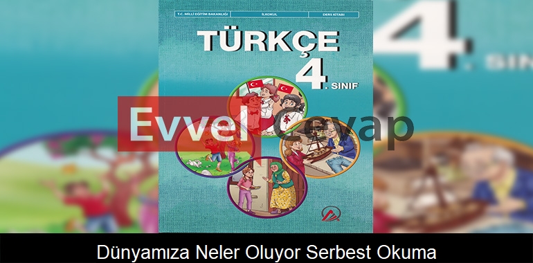 Dünyamıza Neler Oluyor? Serbest Okuma Metni Etkinlik Cevapları (4. Sınıf Türkçe)