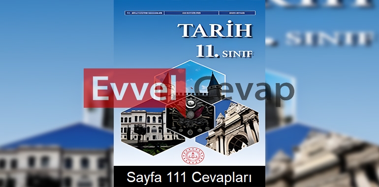 11. Sınıf Tarih Ders Kitabı Cevapları Sayfa 111