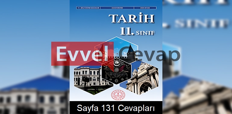 11. Sınıf Tarih Ders Kitabı Cevapları Sayfa 131