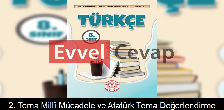 2. Tema Millî Mücadele ve Atatürk Tema Değerlendirme Soruları Etkinlik Cevapları (8. Sınıf Türkçe)