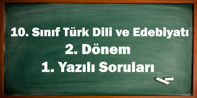 10. Sınıf Türk Dili ve Edebiyatı 2. Dönem 1. Yazılı Soruları