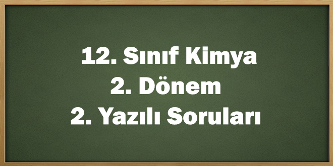 12. Sınıf Kimya 2. Dönem 2. Yazılı Soruları