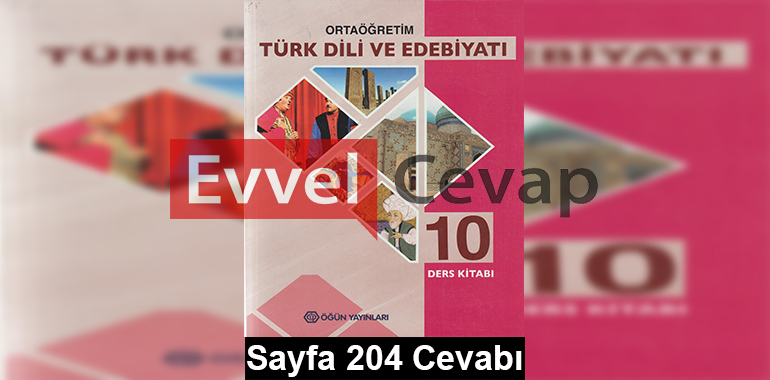 10. Sınıf Türk Dili ve Edebiyatı Öğün Yayınları Ders Kitabı Cevapları Sayfa 204