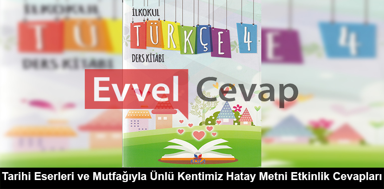 Tarihi Eserleri ve Mutfağıyla Ünlü Kentimiz Hatay Metni Etkinlik Cevapları (4. Sınıf Türkçe)