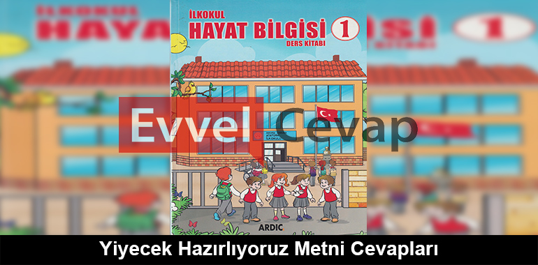 Yiyecek Hazırlıyoruz Metni Cevapları (1. Sınıf Hayat Bilgisi)