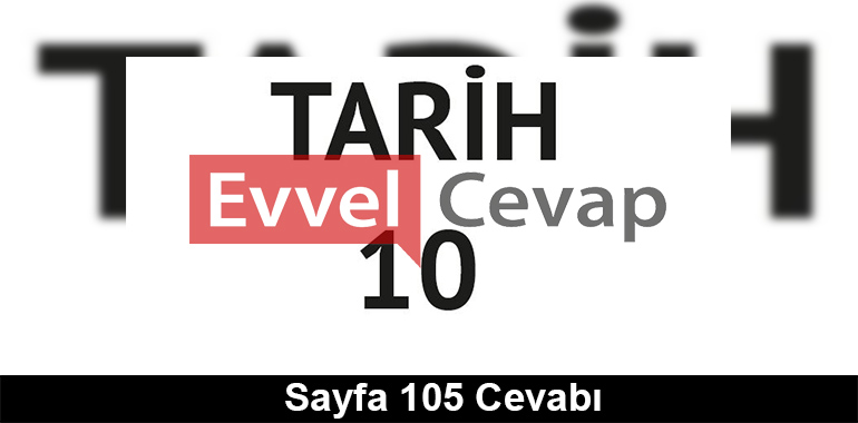 10. Sınıf Tarih Meb Yayınları Ders Kitabı Cevapları Sayfa 105