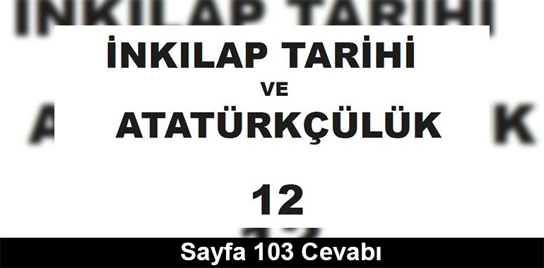 12. Sınıf İnkılap Tarihi Meb Yayınları Ders Kitabı Cevapları Sayfa 103