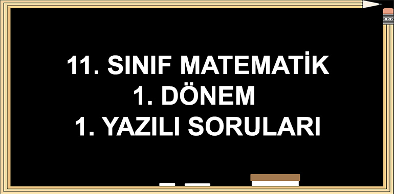 11. Sınıf Matematik 1. Dönem 1. Yazılı Soruları