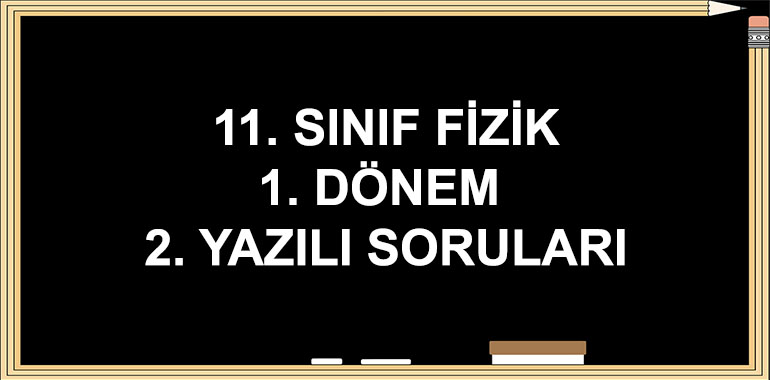 11. Sınıf Fizik 1. Dönem 2. Yazılı Soruları