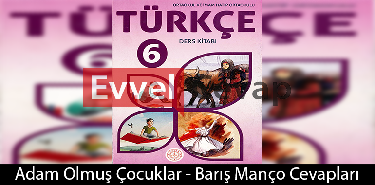 Adam Olmuş Çocuklar - Barış Manço Metni Etkinlik Cevapları (6. Sınıf Türkçe)