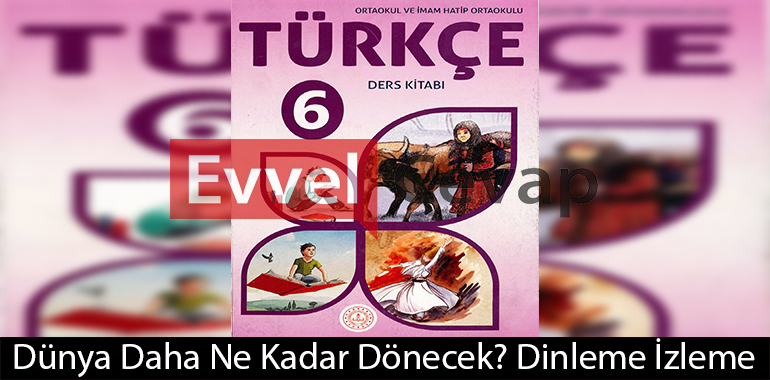 Dünya Daha Ne Kadar Dönecek? Dinleme İzleme Metni Etkinlik Cevapları (6. Sınıf Türkçe)