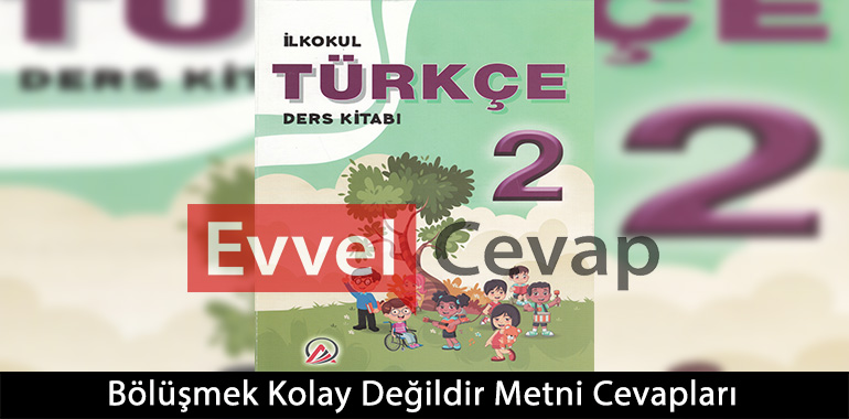 Bölüşmek Kolay Değildir Metni Etkinlik Cevapları (2. Sınıf Türkçe)