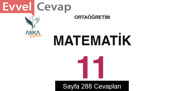 11. Sınıf Matematik Ders Kitabı Sayfa 288 Cevapları Anka Yayınevi 