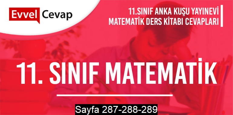 11. Sınıf Matematik Ders Kitabı Anka Kuşu Sayfa 287-288-289 Cevapları