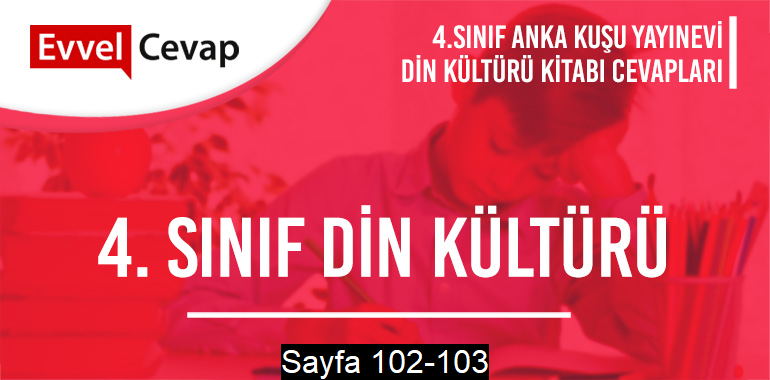 4. Sınıf Din Kültürü Ders Kitabı Anka Kuşu Sayfa 102-103 Cevapları