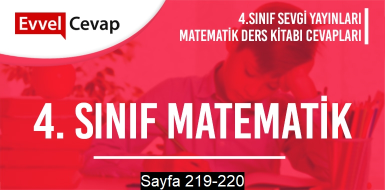 4. Sınıf Matematik Ders Kitabı Sevgi Sayfa 219-220 Cevapları
