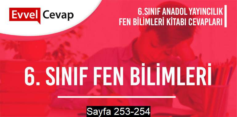 6. Sınıf Fen Bilimleri Ders Kitabı Anadol Sayfa 253-254 Cevapları