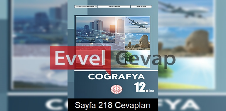 12. Sınıf Coğrafya Ders Kitabı Cevapları Meb Yayınları Sayfa 218 