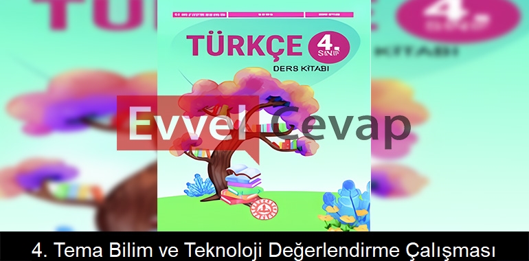 4. Tema Bilim ve Teknoloji Değerlendirme Çalışması Etkinlik Cevapları (4. Sınıf Türkçe)