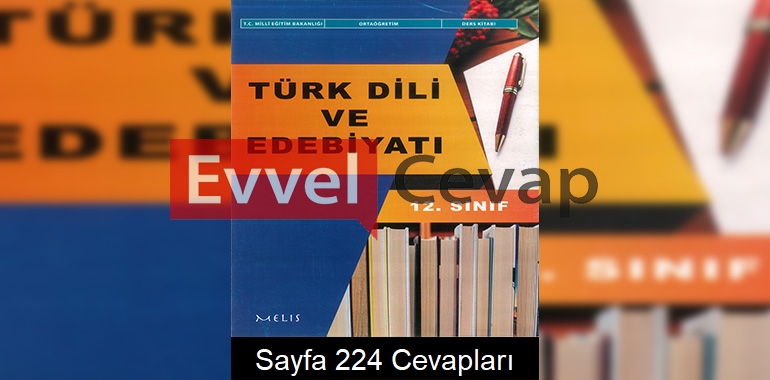 12. Sınıf Türk Dili ve Edebiyatı Ders Kitabı Cevapları Melis Yayınları Sayfa 224 