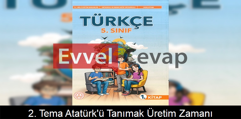 2. Tema Atatürk’ü Tanımak Üretim Zamanı Metni Etkinlik Cevapları (5. Sınıf Türkçe)