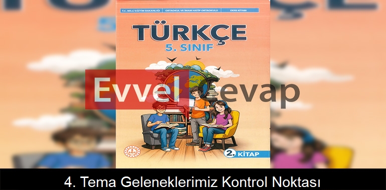 4. Tema Geleneklerimiz Kontrol Noktası Metni Etkinlik Cevapları (5. Sınıf Türkçe)