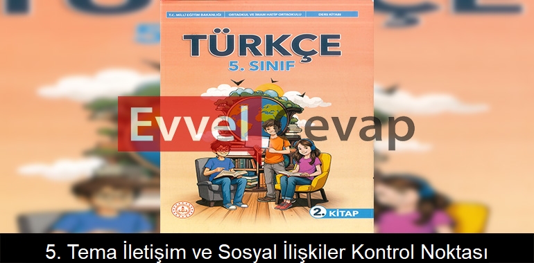 5. Tema İletişim ve Sosyal İlişkiler Kontrol Noktası Metni Etkinlik Cevapları (5. Sınıf Türkçe)