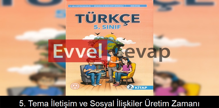 5. Tema İletişim ve Sosyal İlişkiler Üretim Zamanı Metni Etkinlik Cevapları (5. Sınıf Türkçe)