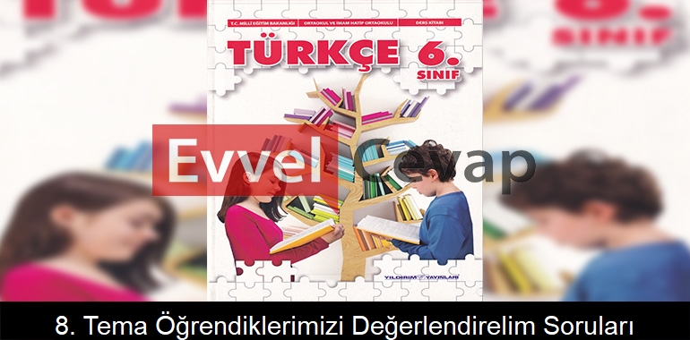 8. Tema Duygular Öğrendiklerimizi Değerlendirelim Soruları Metni Etkinlik Cevapları (6. Sınıf Türkçe)