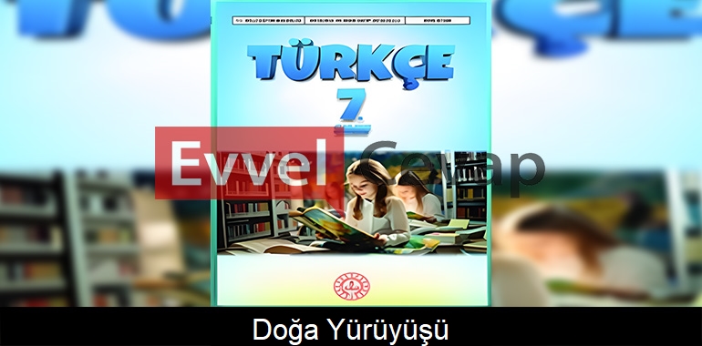 Doğa Yürüyüşü Metni Etkinlik Cevapları (7. Sınıf Türkçe)