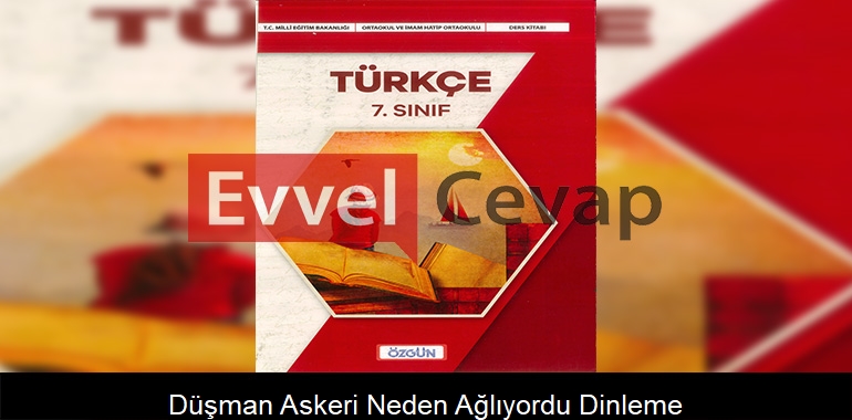 Düşman Askeri Neden Ağlıyordu? Dinleme Metni Etkinlik Cevapları (7. Sınıf Türkçe)