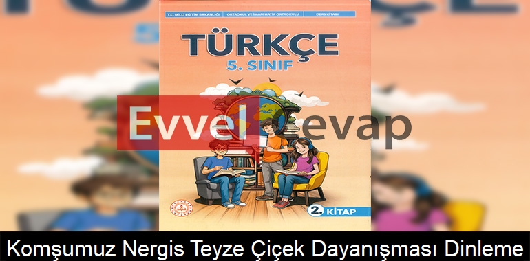 Komşumuz Nergis Teyze "Çiçek Dayanışması” Dinleme Metni Etkinlik Cevapları (5. Sınıf Türkçe)