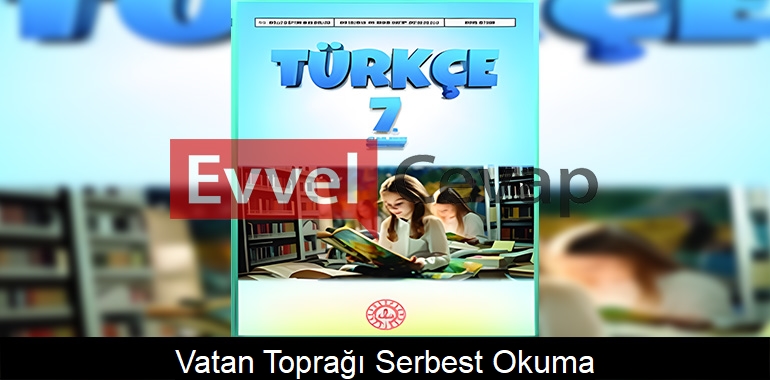 Vatan Toprağı Serbest Okuma Metni Etkinlik Cevapları (7. Sınıf Türkçe)