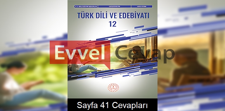 12. Sınıf Türk Dili ve Edebiyatı Ders Kitabı Cevapları Meb Yayınları Sayfa 41