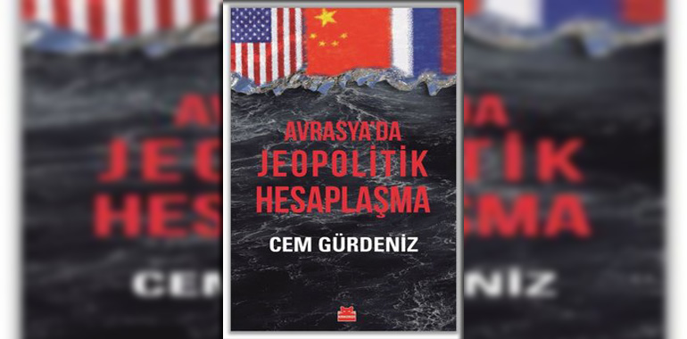 Avrasya’da Jeopolitik Hesaplaşma Kitap Özeti Cem Gürdeniz