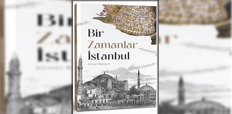 Bir Zamanlar İstanbul Kitap Özeti Ahmet Bozkurt