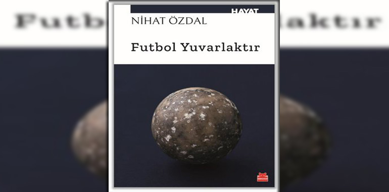 Futbol Yuvarlaktır Kitap Özeti Nihat Özdal